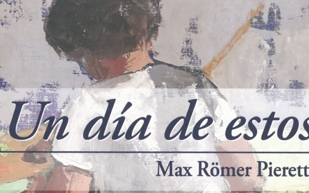 “Un día de estos”, la bitácora de vida de Max Römer Pieretti